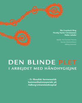 Rie Grønbeck Bing, Malte Lebahn og Nicolaj Harbo Christiansen: Den blinde plet i arbejdet med håndhygiejne: Et filosofisk hermeneutisk kommunikationsspeciale på Aalborg Universitetshospital